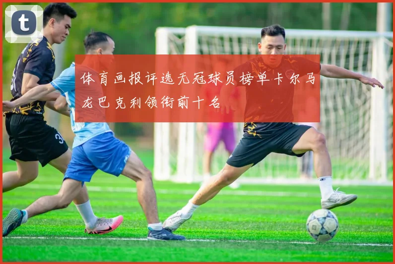 体育画报评选无冠球员榜单卡尔马龙巴克利领衔前十名