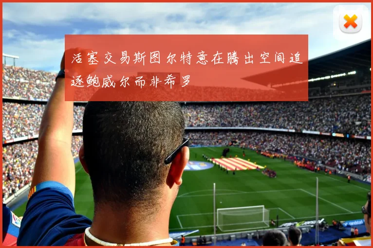 活塞交易斯图尔特意在腾出空间追逐鲍威尔而非希罗